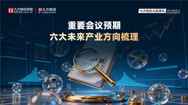 不止于快，更在于深——九方智投AI股票机多维透视“两会”未来产业新方向