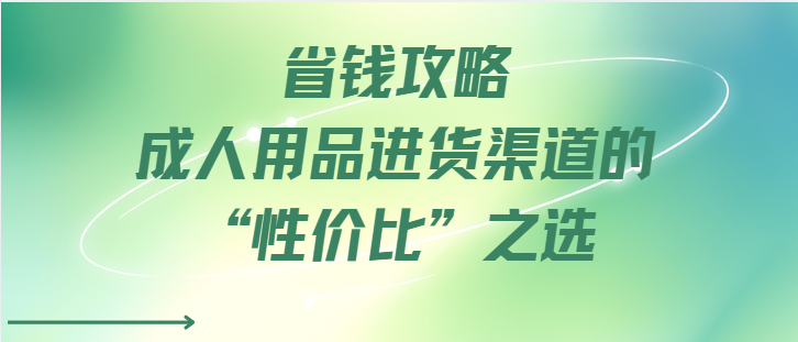 省钱攻略：成人用品进货渠道的“性价比”之选