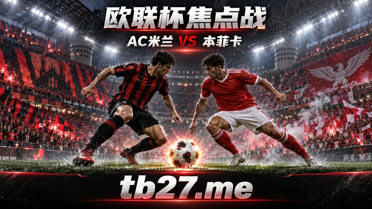 红黑主场，迎战鹰击反击：AC米兰vs本菲卡前瞻